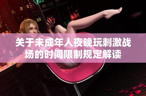 关于未成年人夜晚玩刺激战场的时间限制规定解读