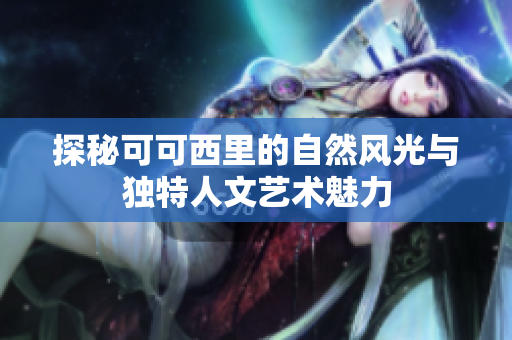 探秘可可西里的自然风光与独特人文艺术魅力