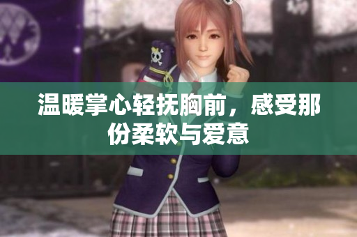 温暖掌心轻抚胸前，感受那份柔软与爱意