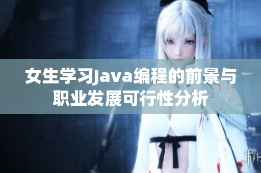 女生学习Java编程的前景与职业发展可行性分析