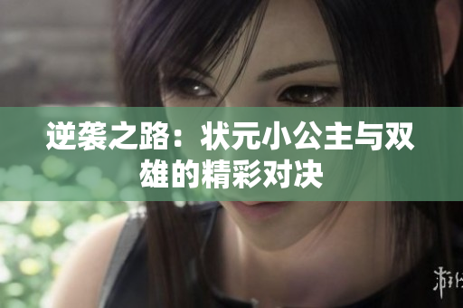 逆袭之路：状元小公主与双雄的精彩对决