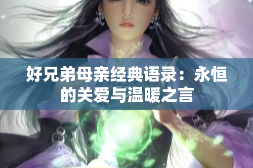 好兄弟母亲经典语录：永恒的关爱与温暖之言