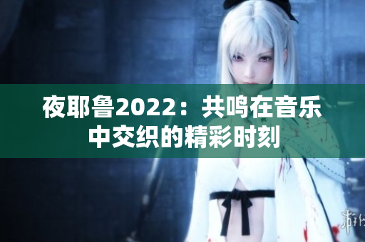夜耶鲁2022：共鸣在音乐中交织的精彩时刻