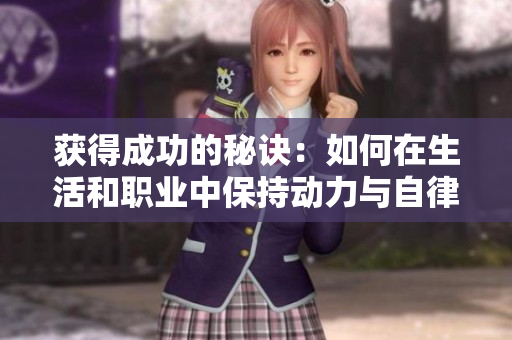 获得成功的秘诀：如何在生活和职业中保持动力与自律