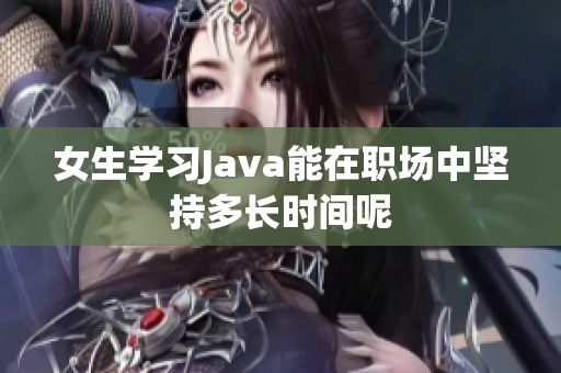 女生学习Java能在职场中坚持多长时间呢