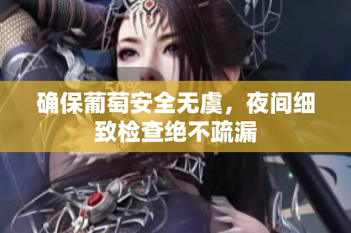 确保葡萄安全无虞，夜间细致检查绝不疏漏