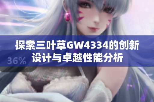 探索三叶草GW4334的创新设计与卓越性能分析