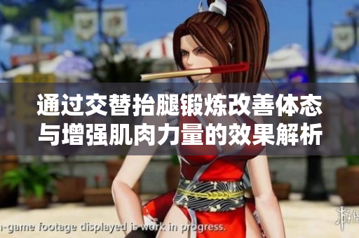 通过交替抬腿锻炼改善体态与增强肌肉力量的效果解析