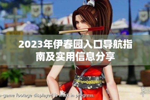 2023年伊春园入口导航指南及实用信息分享