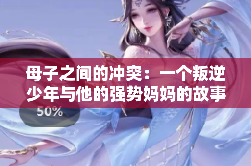母子之间的冲突：一个叛逆少年与他的强势妈妈的故事