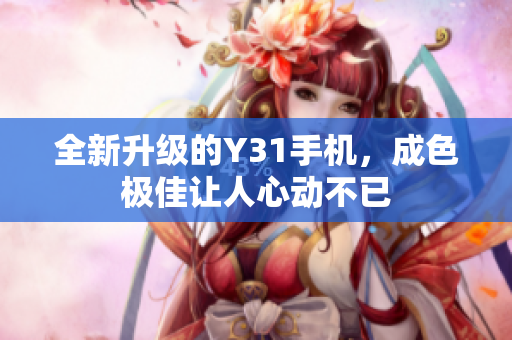 全新升级的Y31手机，成色极佳让人心动不已