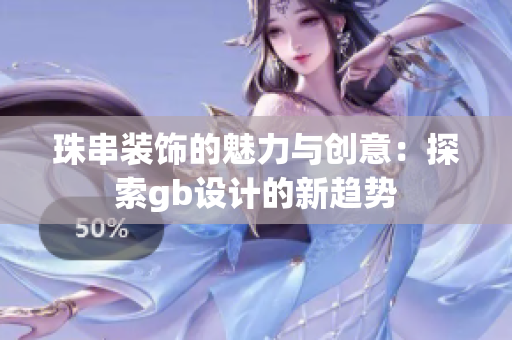 珠串装饰的魅力与创意：探索gb设计的新趋势