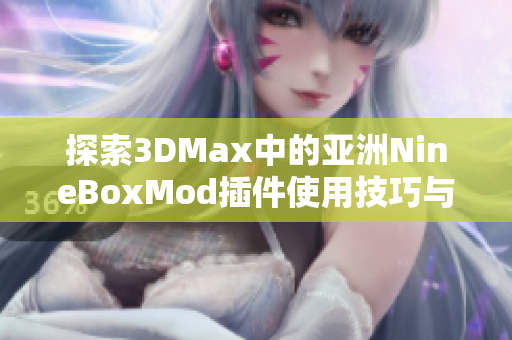 探索3DMax中的亚洲NineBoxMod插件使用技巧与实战案例
