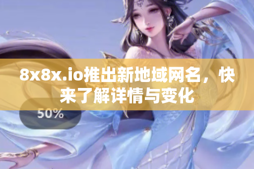 8x8x.io推出新地域网名，快来了解详情与变化