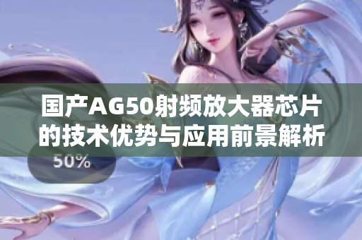 国产AG50射频放大器芯片的技术优势与应用前景解析