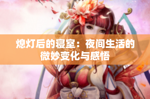 熄灯后的寝室：夜间生活的微妙变化与感悟