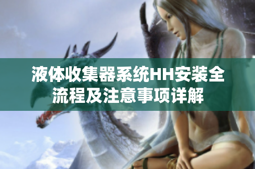 液体收集器系统HH安装全流程及注意事项详解