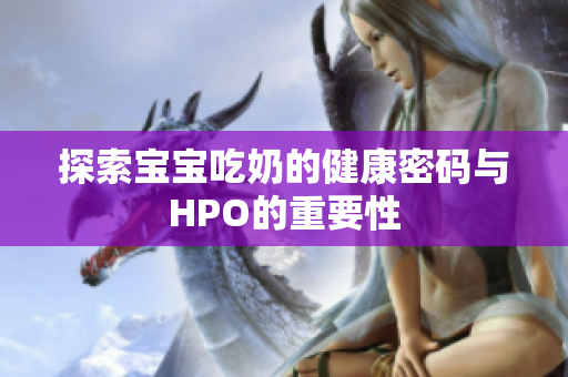 探索宝宝吃奶的健康密码与HPO的重要性