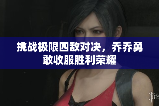 挑战极限四敌对决，乔乔勇敢收服胜利荣耀