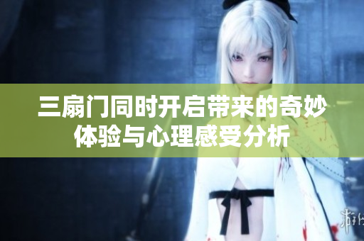 三扇门同时开启带来的奇妙体验与心理感受分析