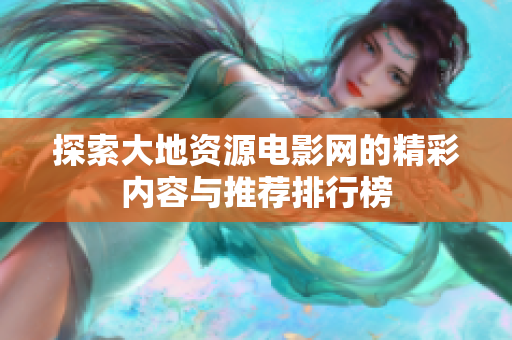 探索大地资源电影网的精彩内容与推荐排行榜