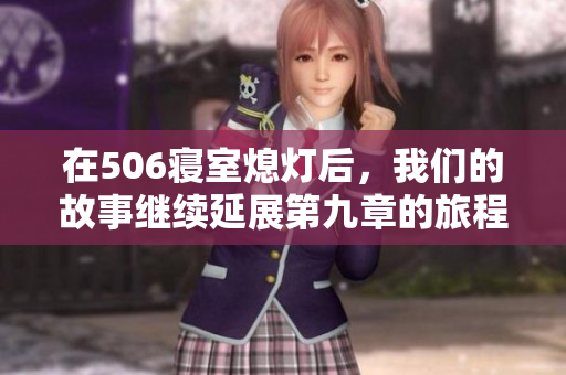 在506寝室熄灯后，我们的故事继续延展第九章的旅程