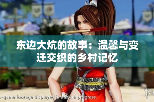 东边大炕的故事：温馨与变迁交织的乡村记忆