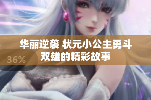 华丽逆袭 状元小公主勇斗双雄的精彩故事