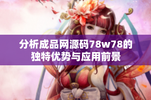 分析成品网源码78w78的独特优势与应用前景