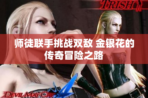 师徒联手挑战双敌 金银花的传奇冒险之路