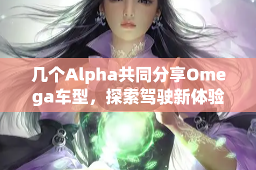 几个Alpha共同分享Omega车型，探索驾驶新体验