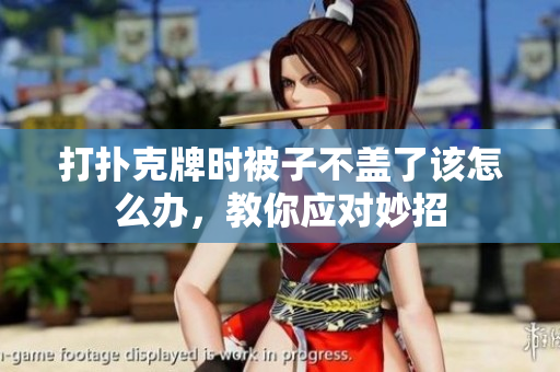 打扑克牌时被子不盖了该怎么办，教你应对妙招