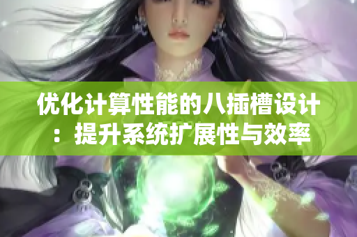 优化计算性能的八插槽设计：提升系统扩展性与效率