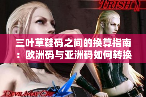 三叶草鞋码之间的换算指南：欧洲码与亚洲码如何转换