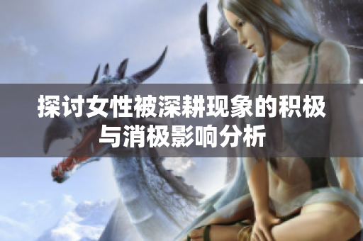 探讨女性被深耕现象的积极与消极影响分析