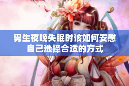 男生夜晚失眠时该如何安慰自己选择合适的方式