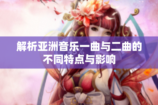 解析亚洲音乐一曲与二曲的不同特点与影响