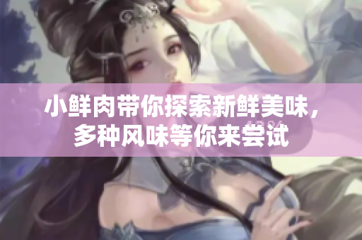 小鲜肉带你探索新鲜美味，多种风味等你来尝试