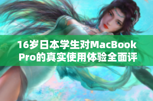 16岁日本学生对MacBook Pro的真实使用体验全面评测