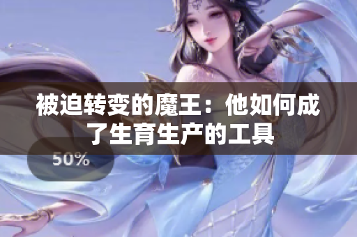 被迫转变的魔王：他如何成了生育生产的工具