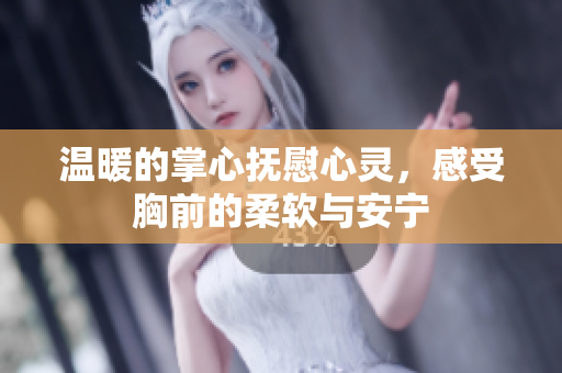 温暖的掌心抚慰心灵，感受胸前的柔软与安宁