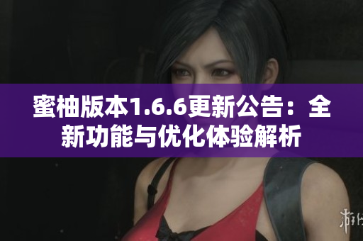 蜜柚版本1.6.6更新公告：全新功能与优化体验解析