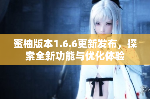 蜜柚版本1.6.6更新发布，探索全新功能与优化体验