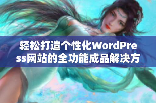 轻松打造个性化WordPress网站的全功能成品解决方案