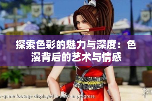 探索色彩的魅力与深度：色漫背后的艺术与情感