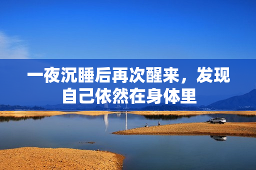 一夜沉睡后再次醒来，发现自己依然在身体里