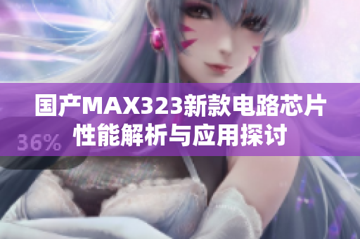 国产MAX323新款电路芯片性能解析与应用探讨