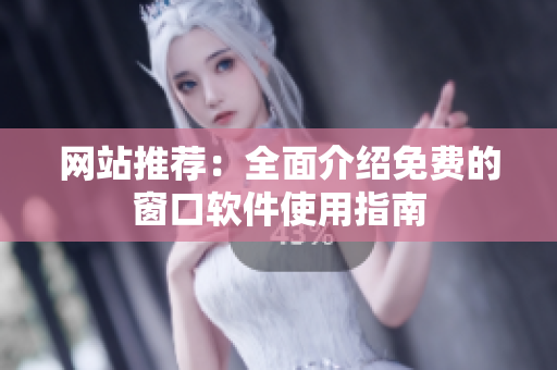 网站推荐：全面介绍免费的窗口软件使用指南