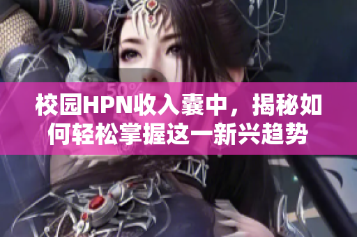 校园HPN收入囊中，揭秘如何轻松掌握这一新兴趋势