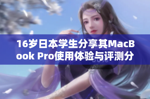 16岁日本学生分享其MacBook Pro使用体验与评测分析